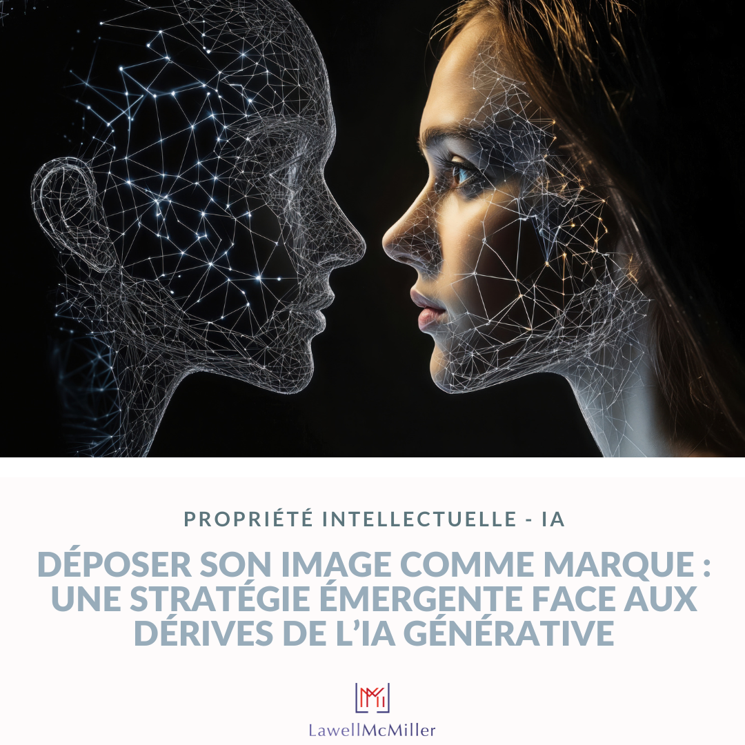  PROPRIÉTÉ INTELLECTUELLE - IA - DÉPOSER SON IMAGE COMME MARQUE : UNE STRATÉGIE ÉMERGENTE FACE AUX DÉRIVES DE L'IA GÉNÉRATIVE